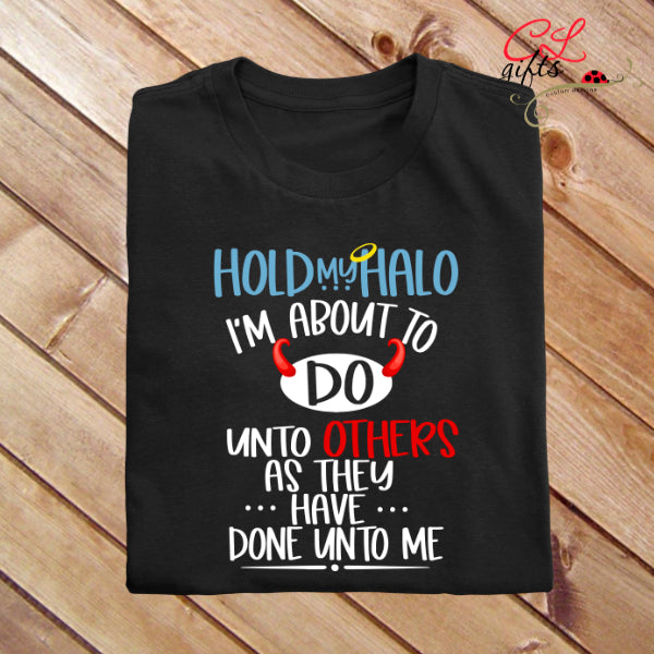 HOLD MY HALO IM ABOUT TO DO UNTO OTHERS TRUE CRIME SARCASTIC T SHIRT