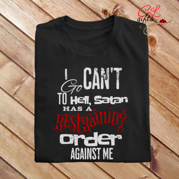 I CANT GO TO HELL SATAN HAS A RESTRAINING ORDER T SHIRT
