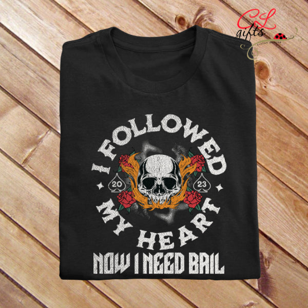 I FOLLOWED MY HEART NOW I NEED BAIL T SHIRT