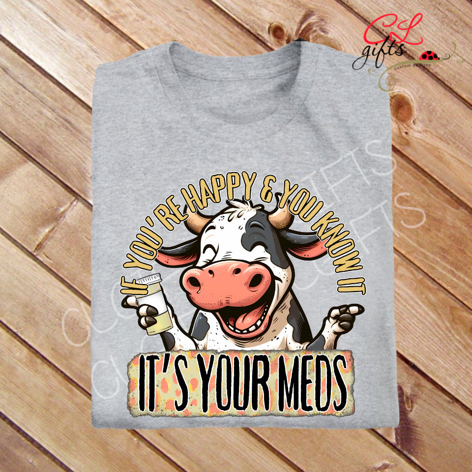 IF YOURE HAPPY AND YOU KNOW IT ITS YOUR MEDS T SHIRT