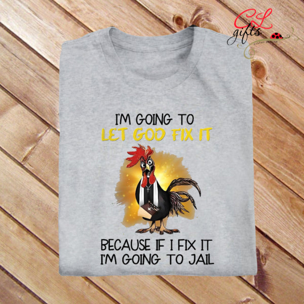 IM GOING TO LET GOD FIX IT ROOSTER T SHIRT