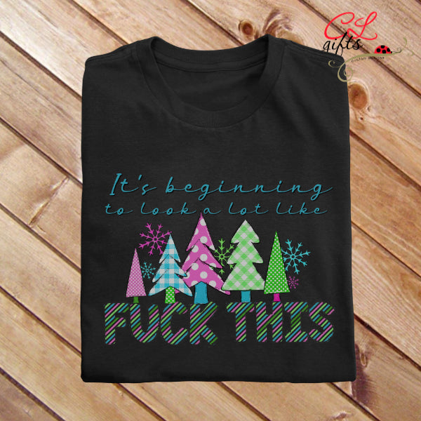ITS BEGINNING TO LOOK A LOT LIKE FUCK THIS SARCASTIC CHRISTMAS T SHIRT