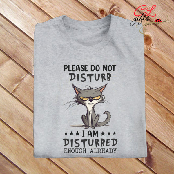PLEASE DO NOT DISTURB I AM DISTURBED ENOUGH ALREADY SARCASTIC T SHIRT