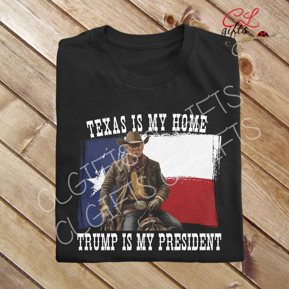 TEXAS IS MY HOME TRUMP IS MY PRESIDENT T SHIRT